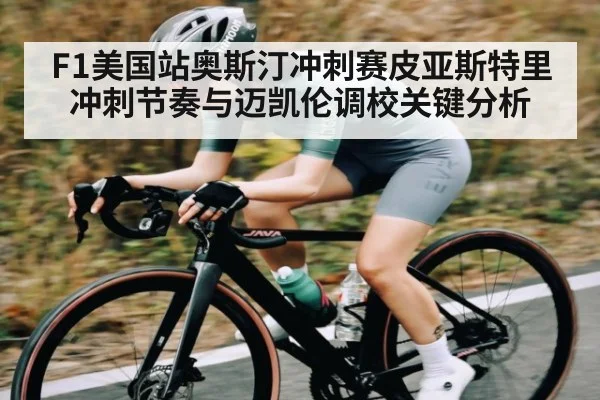 F1美国站奥斯汀冲刺赛皮亚斯特里冲刺节奏与迈凯伦调校关键分析